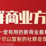 社群商业方法论，一堂有用的新商业盈利课，一个可以复制的社群变现模式（无水印完结）