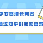 知乎获客增长利器：教你如何轻松通过知乎引流获客变现