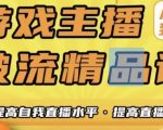 游戏主播破流精品课，从零到一提升直播间人气，提高自我直播水平，提高直播人气