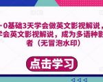 勇哥·0基础3天学会做英文影视解说，0基础3天学会英文影视解说，成为多语种影视创作者（无冒泡水印）