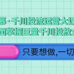 颖儿爱慕·千川投流运营大课，从0到1带你全面掌握巨量千川投放全流程