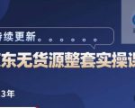 2023京东店群整套实操视频教程，京东无货源整套操作流程大总结，减少信息差，有效做店发展