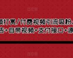 视频打赏/付费视频引流吸粉/定时弹窗广告+自带视频+支付接口+源码自适应