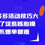 纪主任拼多多活动技巧大全，掌握了这些核心操作，想不爆单都难