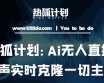 热狐计划：Ai无人直播实时克隆一切主播·无人直播新时代（包含所有使用到的软件）