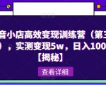 “抖音小店高效变现训练营（第三期），实测变现5w，日入1000【揭秘】