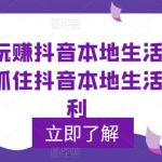 零基础玩赚抖音本地生活，普通人如何抓住抖音本地生活流量红利