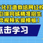 打造教培网红校区，引爆同城精准招生【四类视频实操模板】