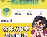 “咸鱼说漫·教你从0学漫画解说 ：2个月时间涨粉88w，多种变现模式，一条视频收入过万