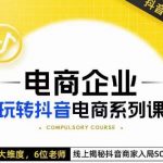 电商企业玩转抖音电商系列课，6大维度，6位老师，线上揭秘抖音商家入局SOP