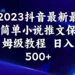 2023抖音最新最简单小说推文保姆级教程，日入500+【揭秘】