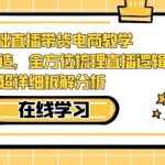 零基础直播带货电商教学，全方位梳理直播逻辑，超详细拆解分析