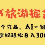 小红书旅游掘金计划，三分钟一个作品，AI一键生成文案，宝妈轻松日入300+【揭秘