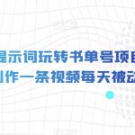 独家AI提示词玩转书单号项目，5分钟轻松制作一条视频每天被动赚收益【揭秘】