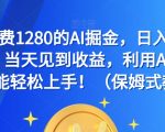 外面收费1280的AI掘金，日入500—2000+，当天见到收益，利用AI写作小白也能轻松上手！（保姆式教学