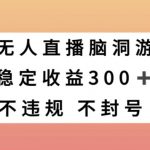 半无人直播脑洞小游戏，每天收入300+，保姆式教学小白轻松上手【揭秘】