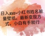 日入300+小红书姓名能量壁纸，最新二次变现方式，小白有手就行【揭秘】