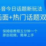 抖音今日话题新玩法，游戏画面+热门话题双重引流，保姆级教程五分钟一个【揭秘