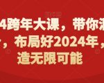 2024跨年大课，​带你洞察趋势，布局好2024年，创造无限可能