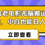 腾讯平台老电影无脑搬运，轻松撸收益，小白也能日入500+【揭秘】