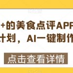 日入1000+的美食点评APP淘金分成计划，AI一键制作