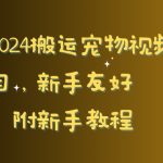 2024搬运宠物视频项目，新手友好，完美去重，附新手教程【揭秘】