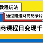 通过赠送财商纪录片售卖财商课程日变现千元，保姆级教程玩法