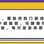 月入3万+，靠各类热门游戏，无门槛，会打字就能做，无脑操作，自己当老板，每天发发单即可