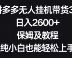 拼多多无人挂机带货3.0高收益玩法，日入2600+，保姆及教程，纯小白也能轻松上手