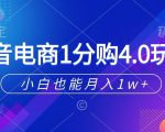 抖音电商1分购4.0玩法，小白也能月入1w+