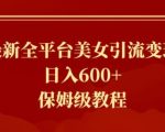 最新全平台美女引流变现，日入600+，保姆级教程