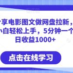 小红书分享电影图文做网盘拉新，无脑搬运新人小白轻松上手，5分钟一个作品，日收益1000+【揭秘】