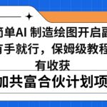 小白用简单AI，制造绘图开启副业日入500加，有手就行，保姆级教程，执行必有收获【揭秘】