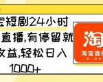 淘宝短剧24小时无人直播，有停留就有收益，轻松日入1000