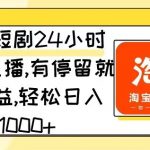 淘宝短剧24小时无人直播，有停留就有收益，轻松日入1000