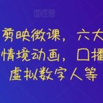 知识网红剪映微课，六大应用场景全学到，情境动画，囗播视频，AI虚拟数字人等