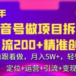 2024年抖音做项目拆解日引流300+创业粉，小白跟着做，月入5万，轻轻松松【揭秘】