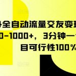 2024全自动流量交友变现，单日收益500-1000+，3分钟一个作品，项目可行性100%【揭秘】