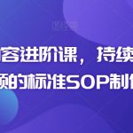 短视频内容进阶课，持续产出优质短视频的标准SOP制作流程