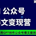 AI公众号爆文变现营07期，21天用GPT创作爆文提效10倍