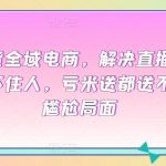 直播带货全域电商，解决直播间没流量，留不住人，亏米送都送不出去的尴尬局面