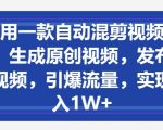 用一款自动混剪视频软件，生成原创视频，发布在中视频，引爆流量，实现月入1W+