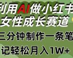 利用Ai做小红书女性成长赛道，三分钟制作一条笔记，轻松月入1w+【揭秘】