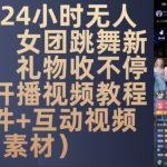 “DY 24小时无人直播，女团跳舞新玩法，礼物收不停(含开播视频教程+软件+互动视频素材)【揭秘】”