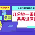 “全网独家短剧暴力搬运，几分钟一条作品条条过原创，多种变现方式【揭秘】”