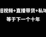 “短视频+直播带货+私域等于下一个十年，大佬7年实战经验总结”