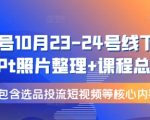 “视频号10月23-24号线下课，PPt照片整理+课程总结，包含选品投流短视频等核心内容”