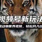 “利用动物世界解说视频，赚分成计划收益，轻松月入过W，操作简单【揭秘】”