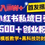 “首发揭秘小红书私域日引500+创业粉四大模板，月入过W+全程干货!没有废话!保姆教程!”