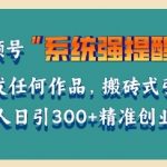 “利用微信视频号系统提醒功能，引流精准创业粉，无需发布任何作品，单人单日引流300+创业粉”